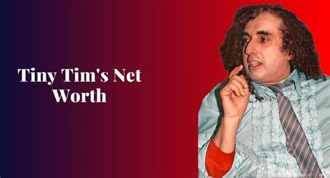 how much was tiny tim worth|Tiny Tim Age, Net Worth, Bio, Height [Updated。